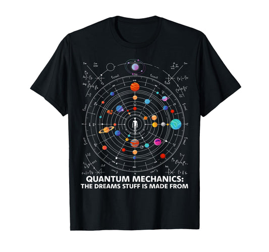Quantum Mechanics The Dreams Stuff Is Made From Science STEM T-Shirt