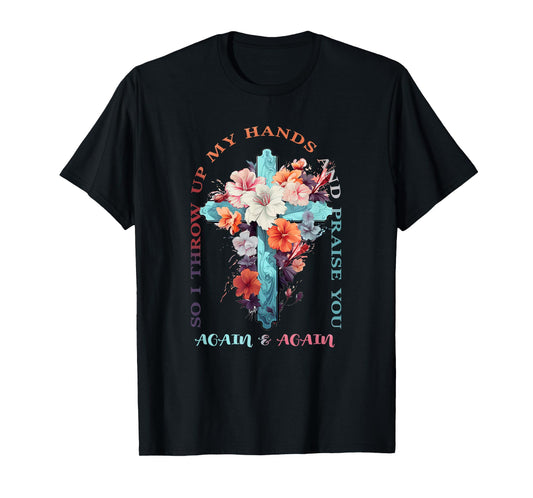 So I Throw Up My Hands Brandon Lake And Praise You T-Shirt