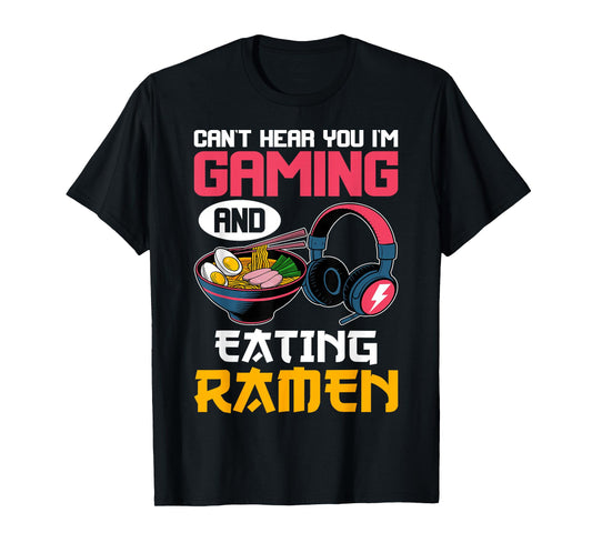 Can't Hear You I'm Gaming and Eating Ramen Noodles Gamer T-Shirt