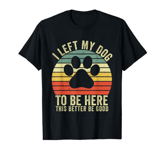 I Left My Dog To Be Here This Better Be Good Vintage Dog T-Shirt