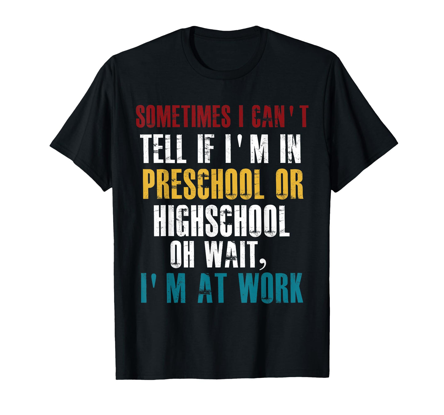 I Can't tell If I'm in Preschool or Highschool Funny Working T-Shirt