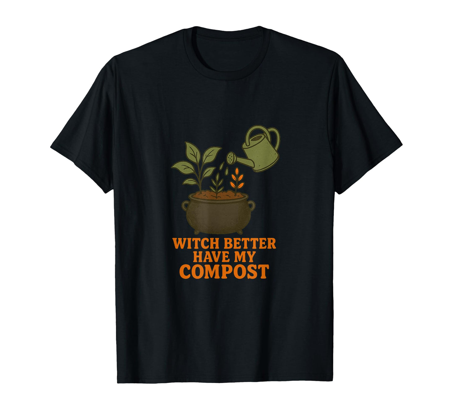 Witch Better Have My Compost - Funny Plant Watering Design T-Shirt