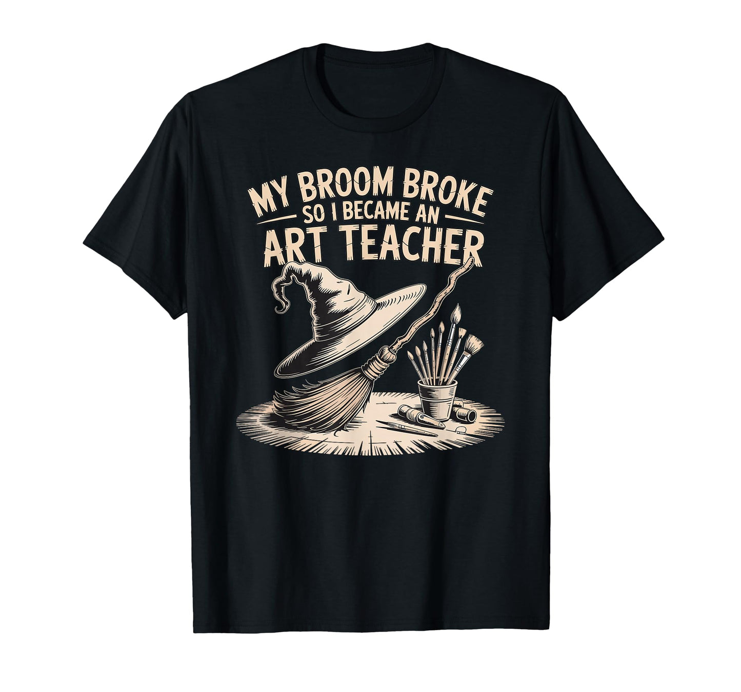 My Broom Broke, So I Became an Art Teacher Funny T-Shirt