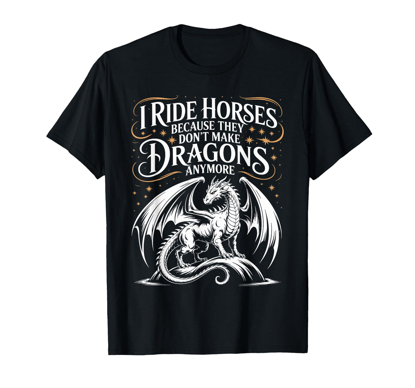 I Ride Horses Because They Don't Make Dragons Anymore T-Shirt