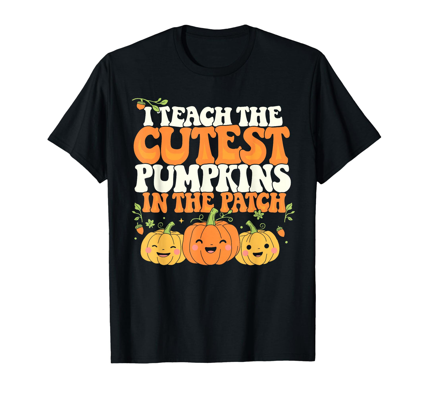 I Teach The Cutest Pumpkins InThe Patch Teacher Halloween T-Shirt