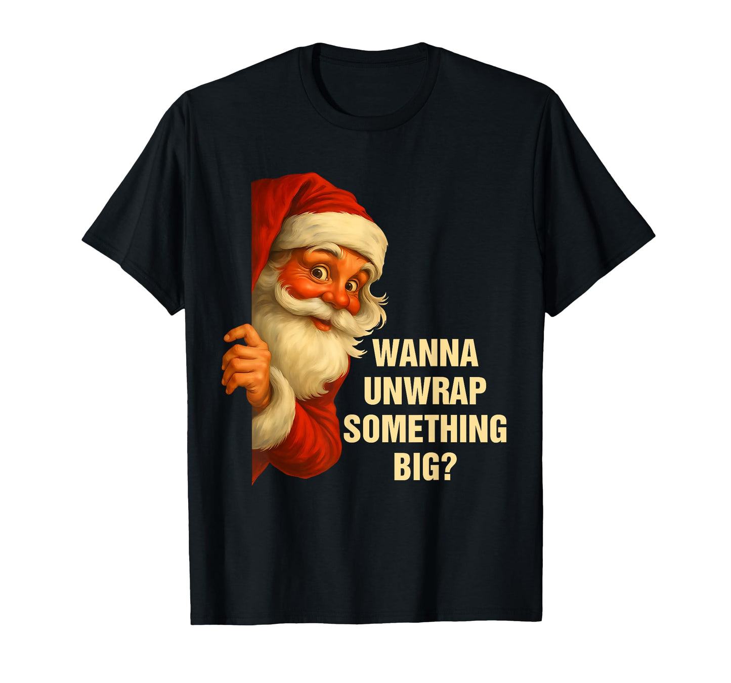 Wanna Unwrap Something Big Funny Santa Christmas Humor T-Shirt