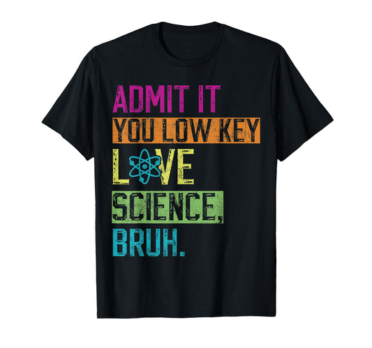 admit it you low key love science bruh funny science teacher T-Shirt