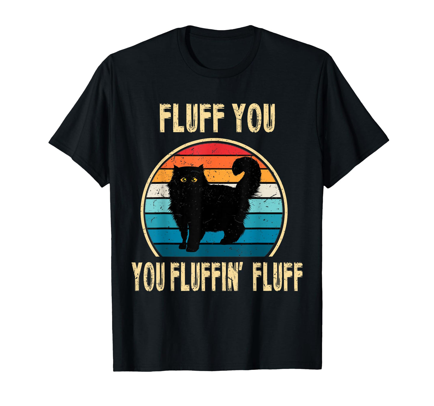 Fluff You You Fluffin' Fluff Funny Cat Kitten Lovers Gift T-Shirt