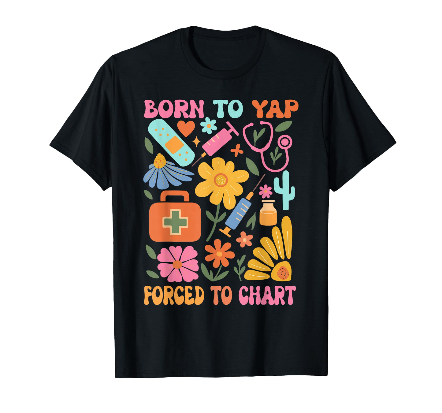 Born to Yap Forced to Chart Funny Vintage Nurses Boho Flower T-Shirt