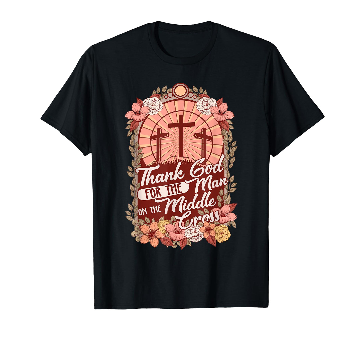 Thanks God For The Man On The Middle Cross, Christian Easter T-Shirt