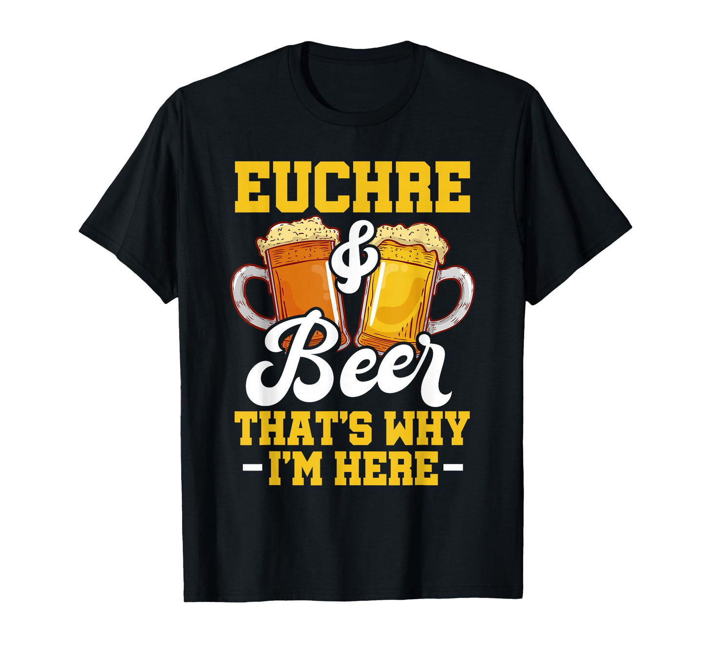 Euchre And Beer That's Why I'm Here Funny Euchre Player T-Shirt