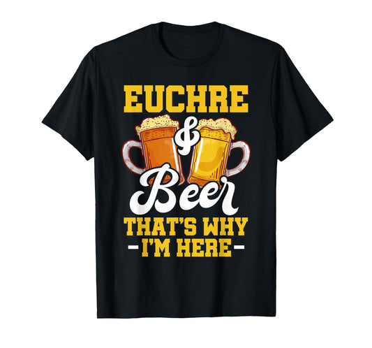 Euchre And Beer That's Why I'm Here Funny Euchre Player T-Shirt