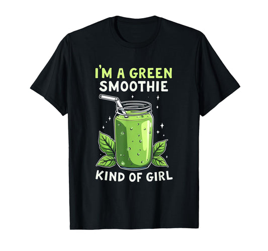 I'm A Green Smoothie Kind Of Girl Health Drink Vegan Life T-Shirt