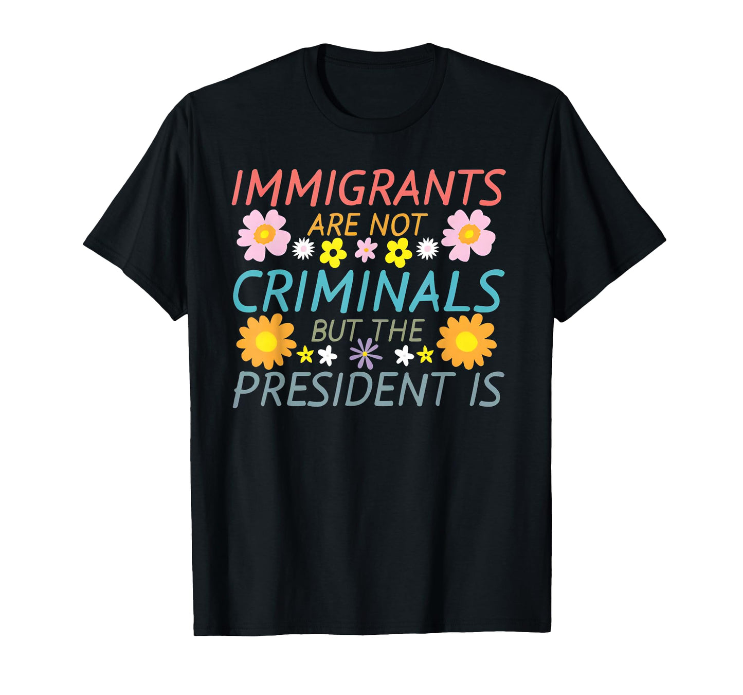 Immigrants Are Not Criminals But The President Is T-Shirt