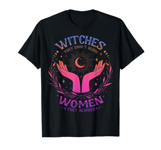 They Didn't Burn Witches They Burned Women - Feminist Witch T-Shirt
