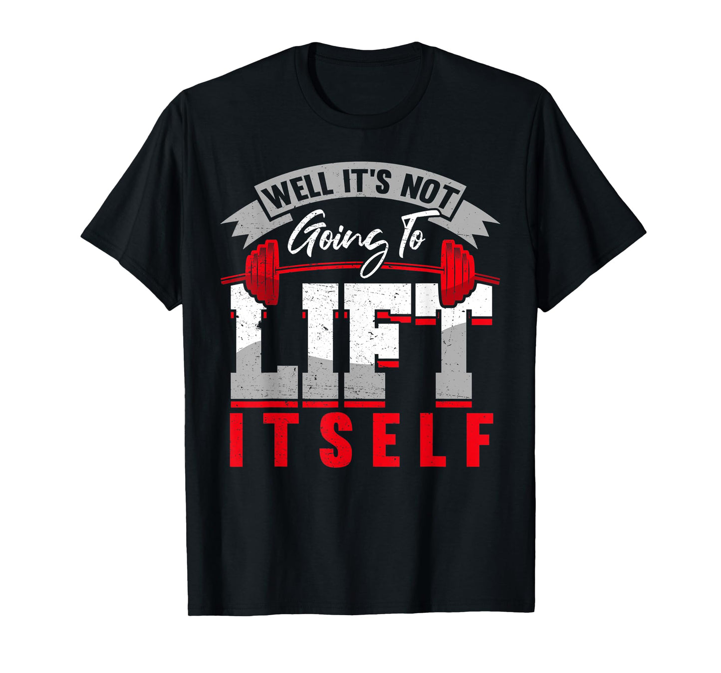 Gym Saying Its Not Going To Lift Itself Fit Gift Motivation T-Shirt