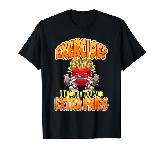 Exercise I Thought You Said Extra Fries Workout Gym Funny T-Shirt