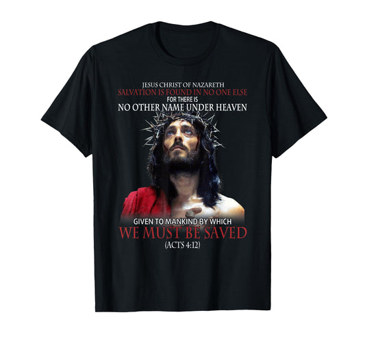 Jesus Christ Of Nazareth Salvation Is Found In No One Else T-Shirt