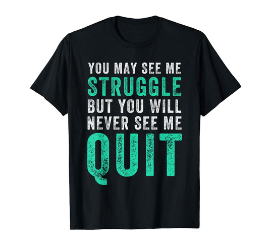 You May See Me Struggle But You Will Never See Me Quit Shirt T-Shirt