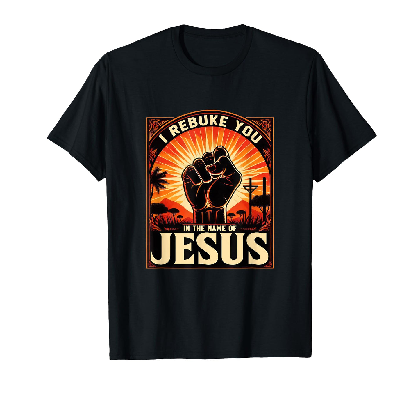 I Rebuke You In The Name Of Jesus Jesus Lovers Hand Fist T-Shirt