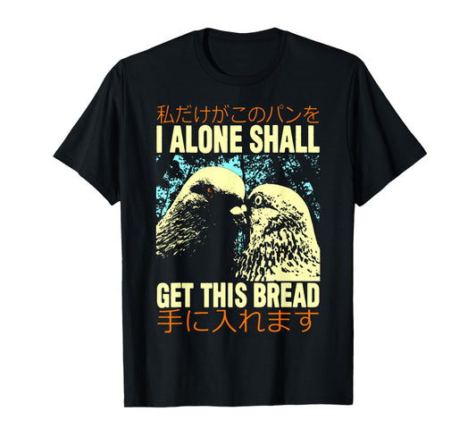 I Alone Shall Get This Bread T-shirt I Alone Shall Get T-Shirt
