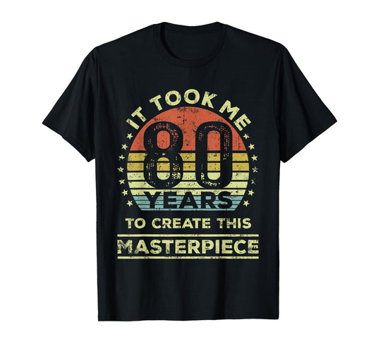 It took me 80 years to create this masterpiece 80th Birthday T-Shirt
