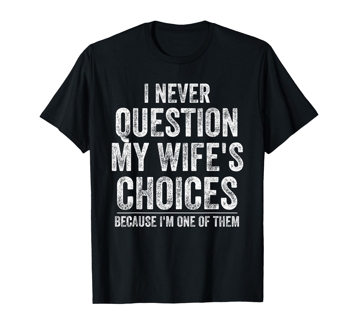 I Never Question My Wife's Choices Because I'm One Of Them T-Shirt