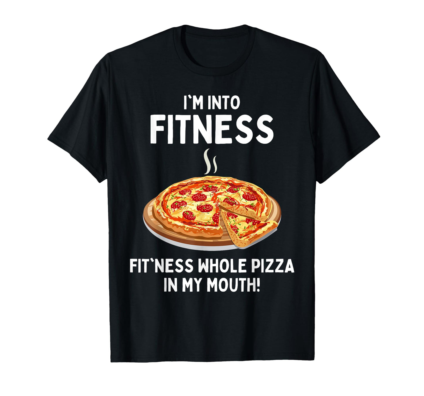 I'm Into Fitness Fitness Whole Pizza In My Mouth T-Shirt