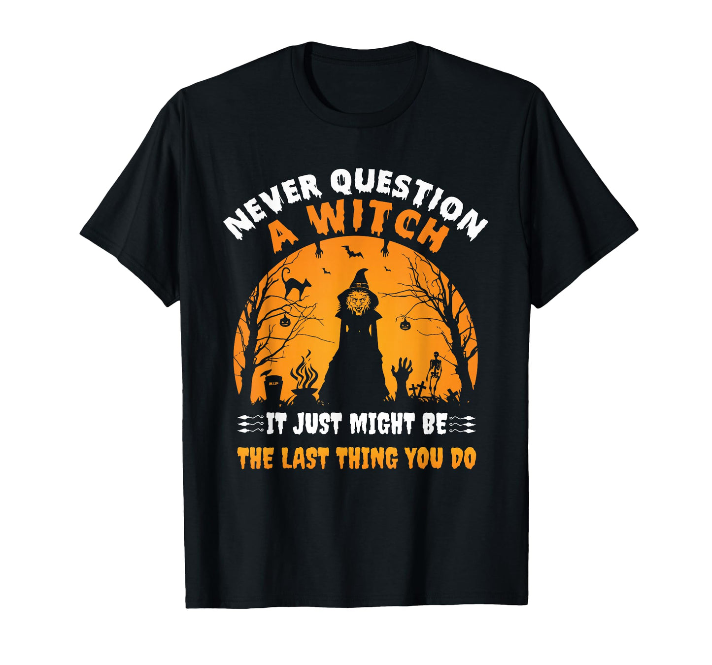 Never QUESTION A Witch IT JUST Might BE Halloween Design T-Shirt