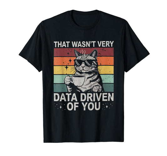 That Wasn't Very Data Driven of You Funny Cat Data Analyst T-Shirt for Men Women