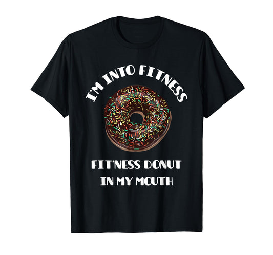 Fitness Donut in My Mouth - Funny Gym & Workout Gift T-Shirt