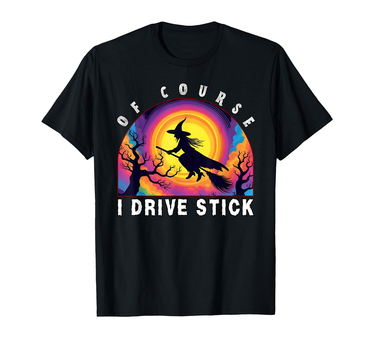 of Course I Drive Stick, Witches Brookstick Funny Halloween T-Shirt