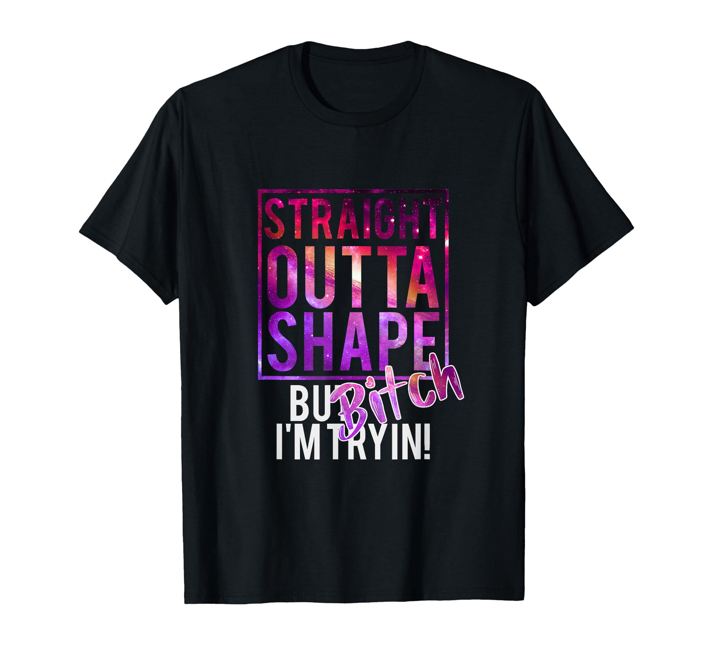 Funny Straight Outta Shape But Bicht I'm Trying T-Shirt