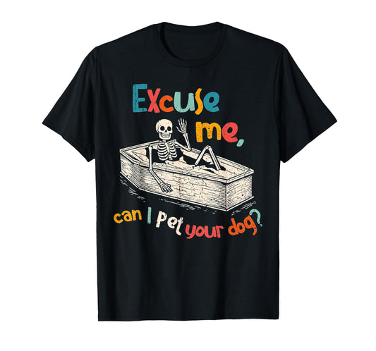 Funny Skeleton Coffin Excuse Me Can I Pet Your Dog Sarcasm T-Shirt