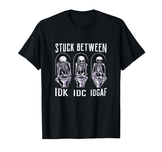 Stuck Between IDK IDC and IDGAF T-Shirt