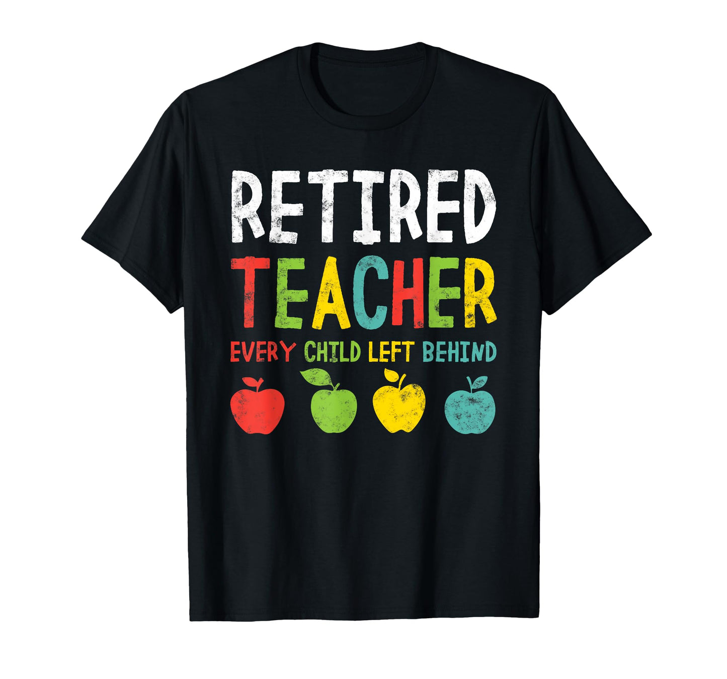 Funny Retired Teacher Every Child Left Behind Men Women T-Shirt