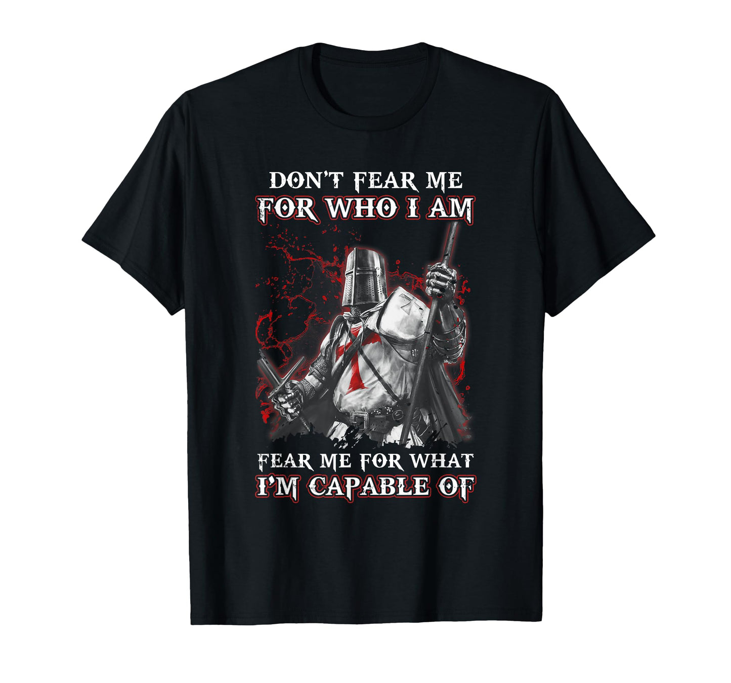 Knight Templar Don'T Fear Me For Who I Am Fear Me For What T-Shirt