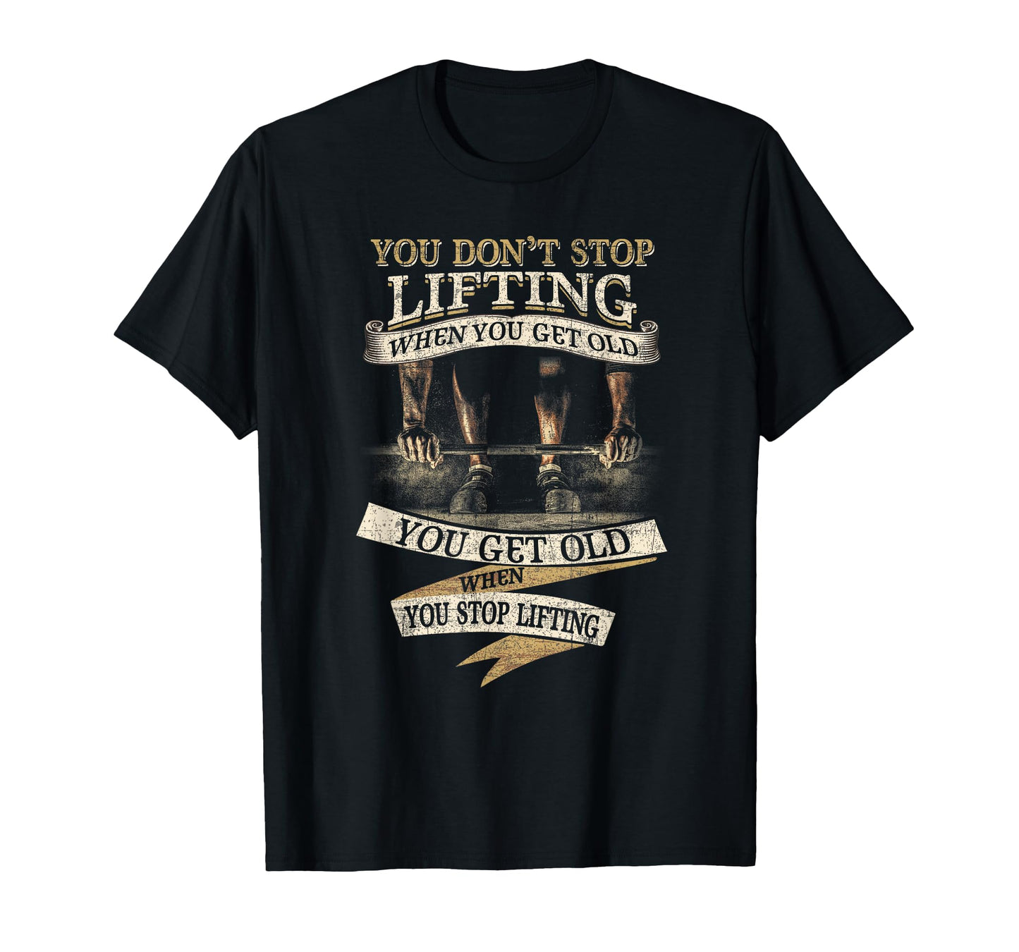 You Don't Stop Lifting When You Get Old Funny Weightlifting T-Shirt