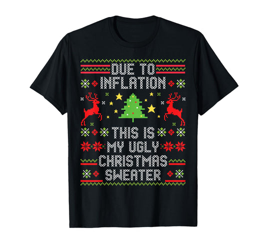 Due to Inflation This is My Ugly Christmas T-Shirt