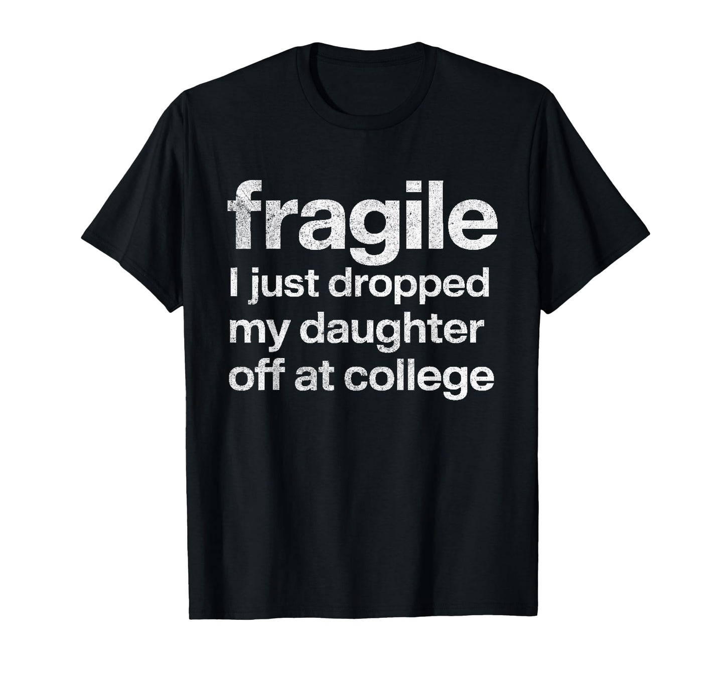 Fragile I Just Dropped My Daughter Off at College Funny T-Shirt