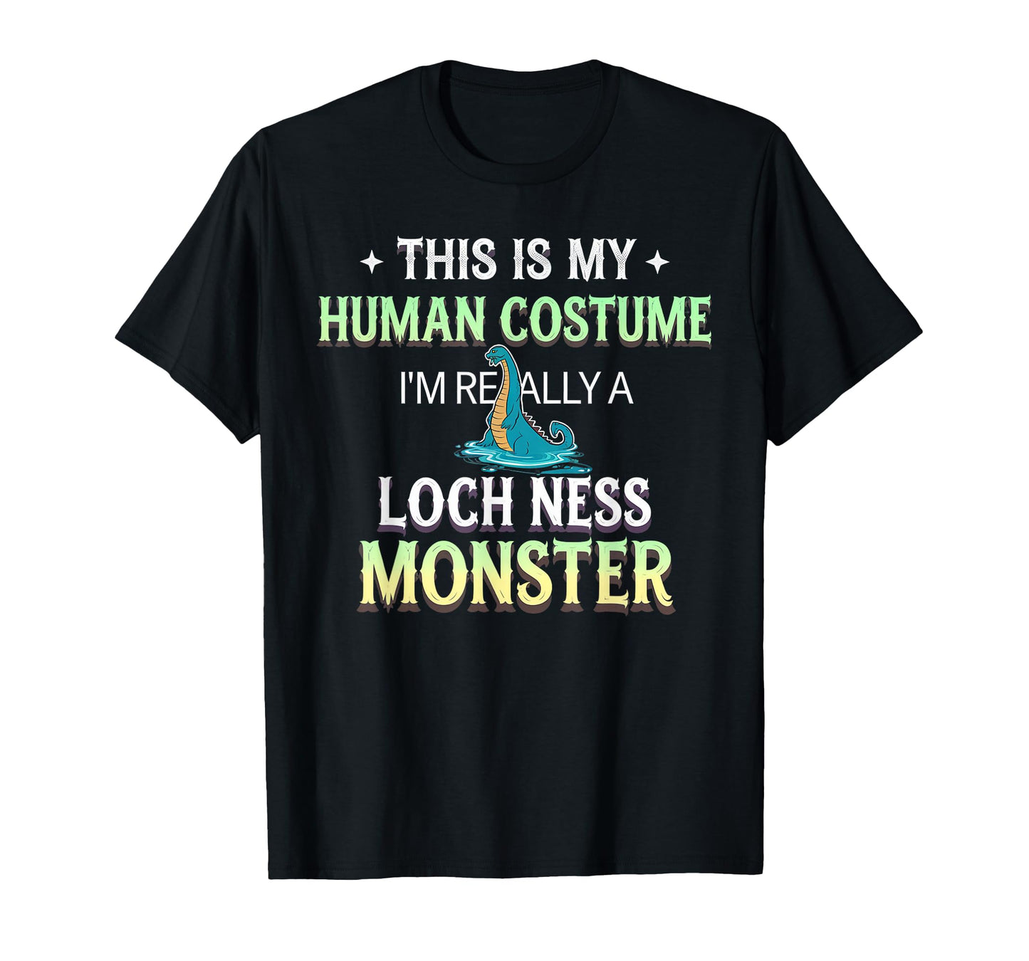 This Is My Human Costume I'm Really A Loch Ness Monster T-Shirt