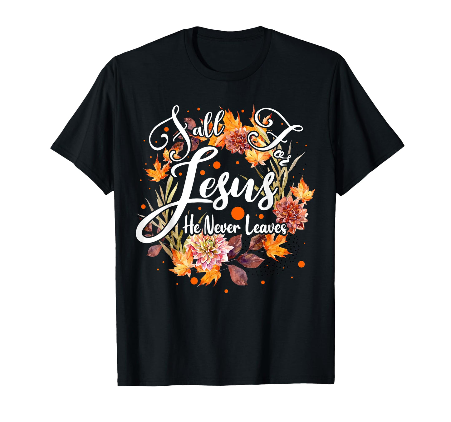 Fall For Jesus He Never Leaves Cute Fall Thanksgiving T-Shirt
