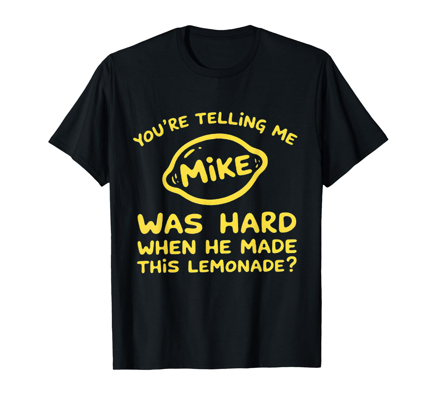 You're Telling me Mike was Hard When he Made This Lemonade T-Shirt