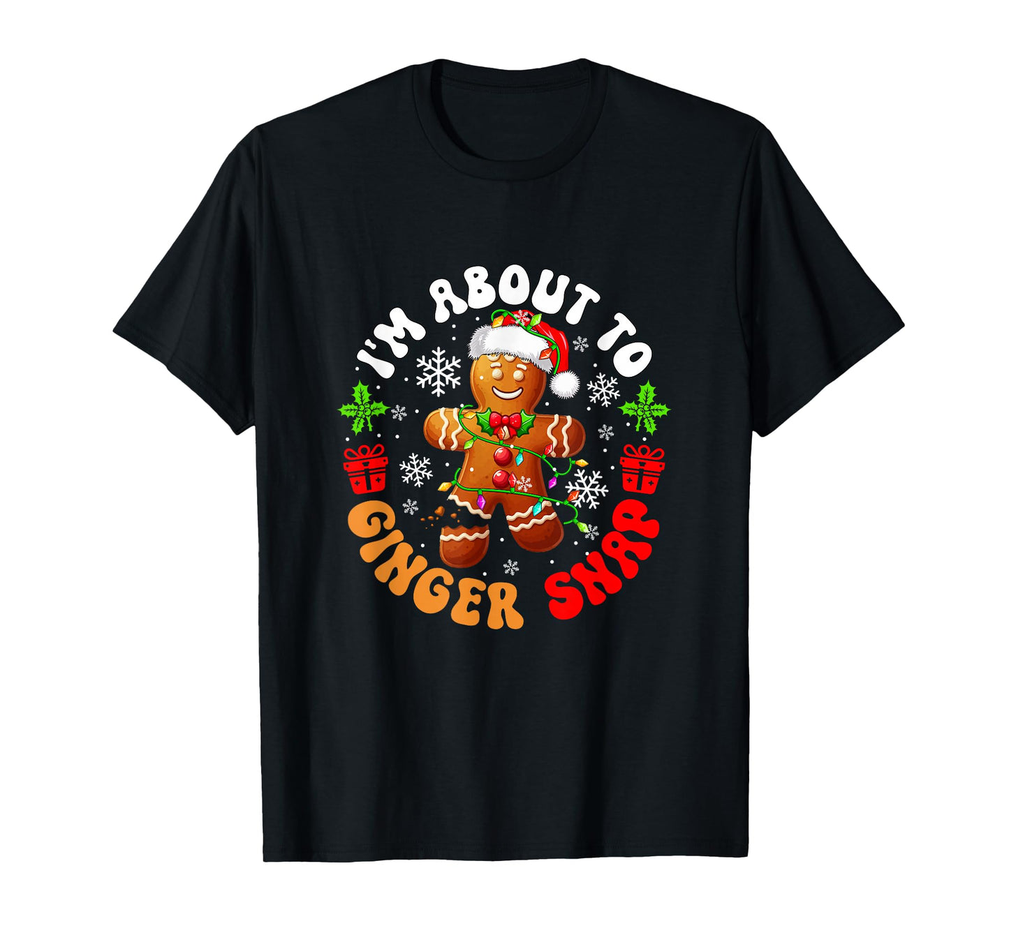 I'm About to Ginger Snap Christmas Santa Gingerbread Baker T-Shirt