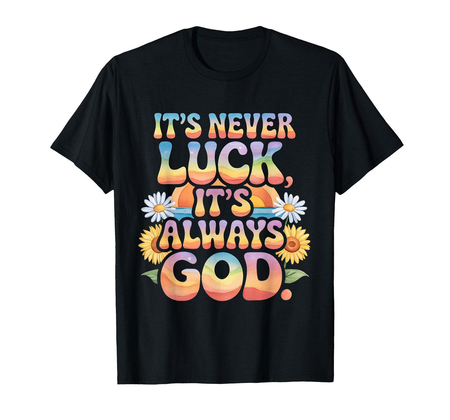 It's Never Luck It's Always God Colorful Flower Christian T-Shirt