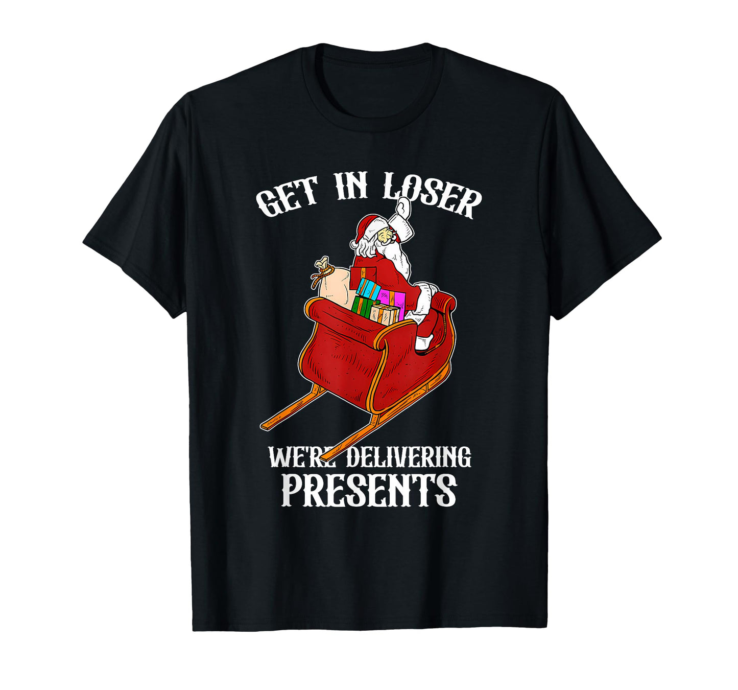 Get in Loser We're Delivering Presents Funny Santa Claus T-Shirt