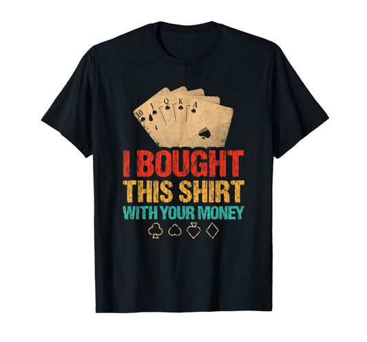I Bought This With Your Money Funny Poker T-Shirt