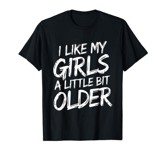I Like My Girls A Little Bit Older - Funny Retro Humor T-Shirt