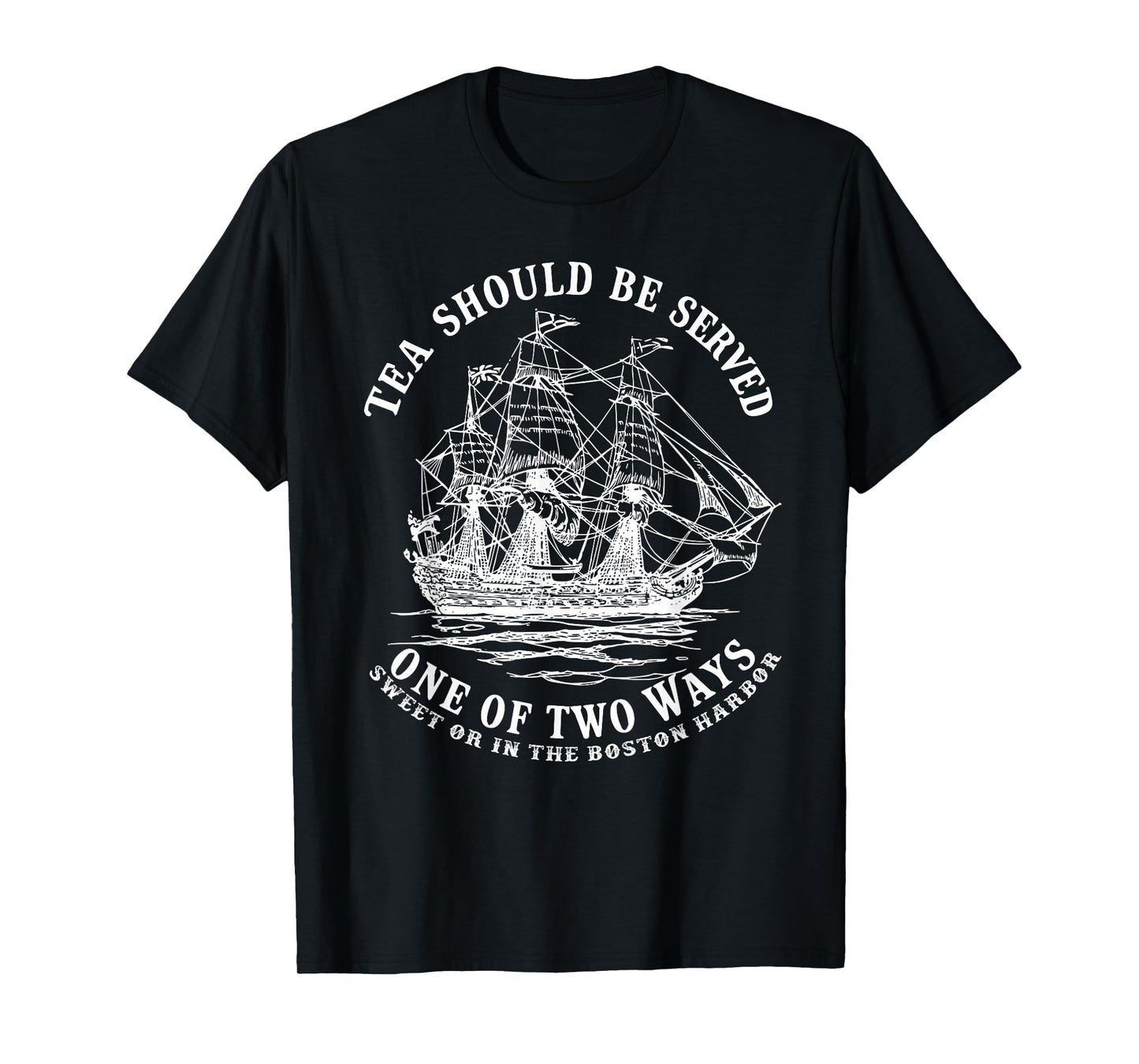 Tea Should Be Served One of Two Ways Sweet or in the Harbor T-Shirt