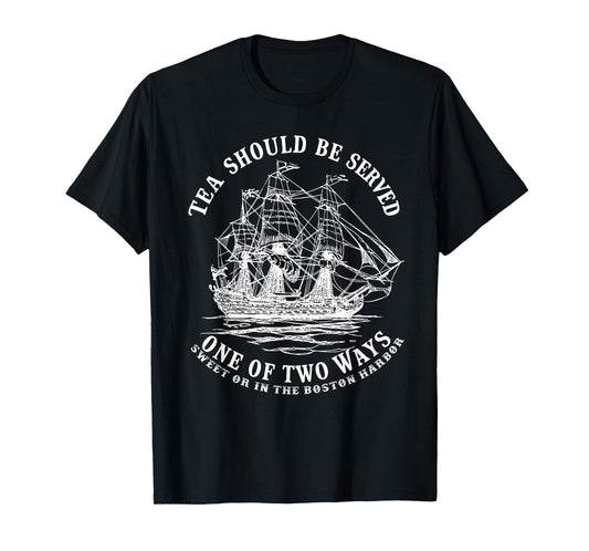 Tea Should Be Served One of Two Ways Sweet or in the Harbor T-Shirt